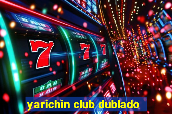 yarichin club dublado